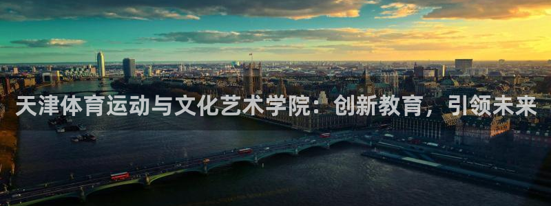 一竞技官方正版app娱乐下载:天津体育运动与文化艺术学院:创